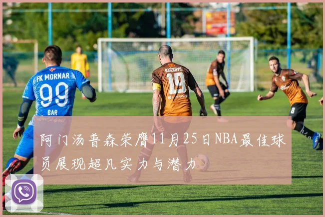 阿门汤普森荣膺11月25日NBA最佳球员展现超凡实力与潜力