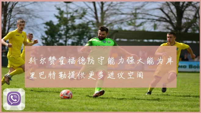 科尔赞霍福德防守能力强大能为库里巴特勒提供更多进攻空间