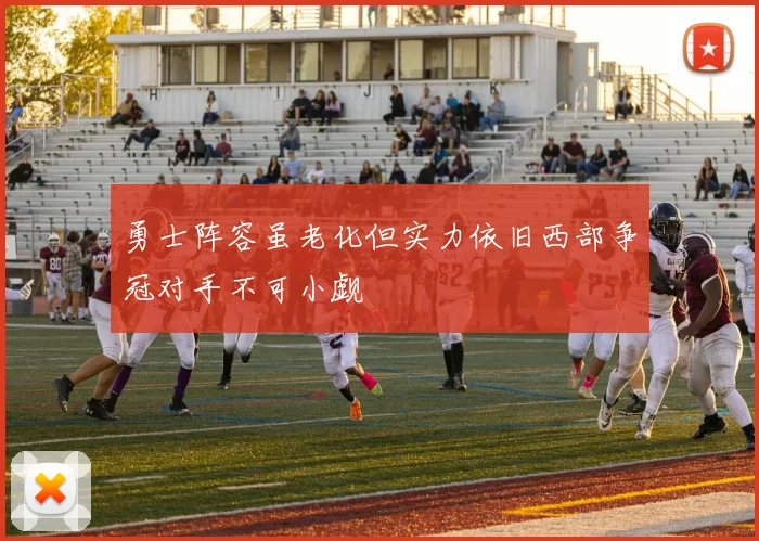 勇士阵容虽老化但实力依旧西部争冠对手不可小觑