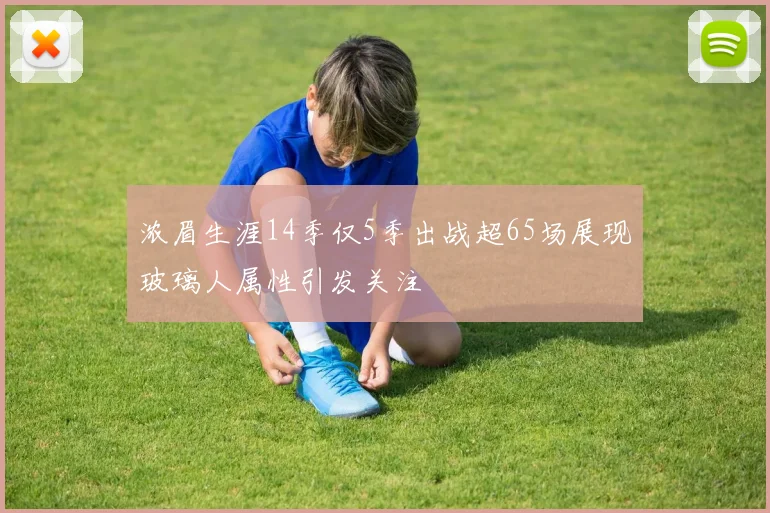 浓眉生涯14季仅5季出战超65场展现玻璃人属性引发关注
